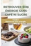  Retrouver son énergie sans café ni sucre: Le programme glycémique en 30 jours avec 60 recettes pour une énergie stable toute la journée.