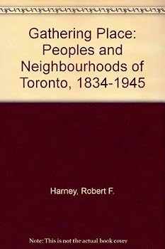 Gathering place: Peoples and neighbourhoods of Toronto, 1834-1945