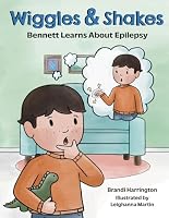 Wiggles and Shakes: Bennett Learns About Epilepsy B0D63JY9FJ Book Cover