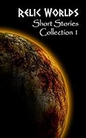 Relic Worlds: Short Story Collection 1 (Relic Worlds Short Stories) 1515276333 Book Cover