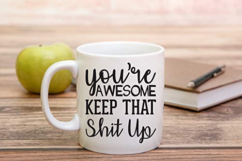 You're Awesome Keep That Shit Up Mug - Gag Gift Idea - Funny Sarcastic Joke Adult Humor - Perfect Work Appreciation Gift, Employee, Boss, Coworkers, Birthday 11oz Ceramic Coffee Mug - by Funnwear - Thumbnail 5
