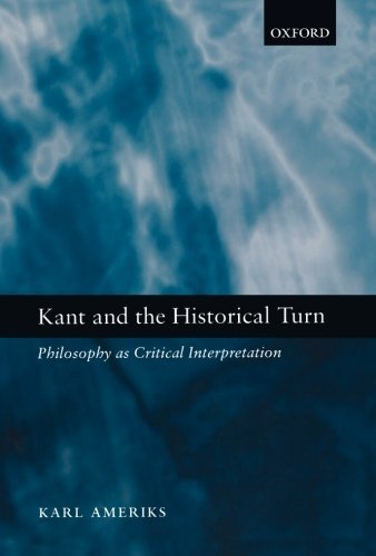 Kant and the Historical Turn: Philosophy As Critical Interpretation