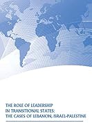 The Role of Leadership in Transitional States: The Cases of Lebanon, Israel-Palestine 1505584442 Book Cover