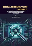 Digital Forensics with Autopsy: A Practical Guide to Evidence Analysis, Threat Hunting, and Cybercrime Investigation