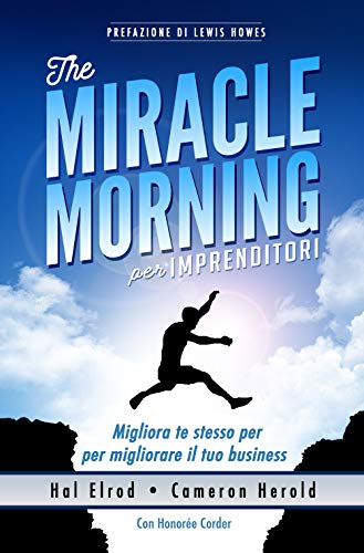 The miracle morning per imprenditori. Migliora te stesso per migliorare il tuo business