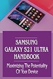  Samsung Galaxy S21 Ultra Handbook: Maximizing The Potentiality Of Your Device