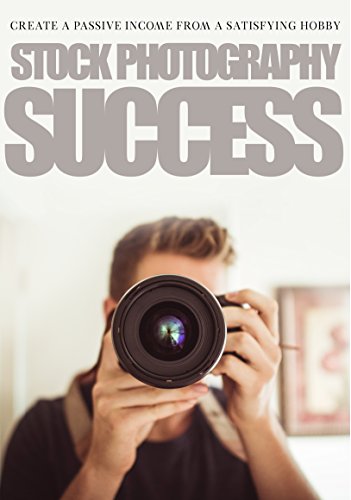 Stock Photography Success: Create a Passive Income from a Satisfying Hobby (Digital Photography)