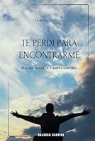 TE PERDI PARA ENCONTRARME: el viaje hacia la transformacion (Spanish Edition) B0F3TFG9Q3 Book Cover