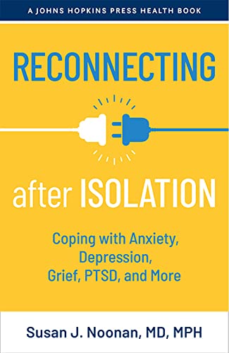 Reconnecting after Isolation: Coping with Anxiety, Depression, Grief, PTSD, and More (A Johns Hopkins Press Health Book)