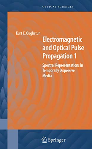 Electromagnetic and Optical Pulse Propagation 1: Spectral Representations in Temporally Dispersive Media (Springer Series in Optical Sciences, 125)