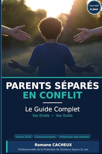 Parents Séparés en Conflit: Le Guide Complet — Vos Droits, Vos Outils, pour une paix retrouvée