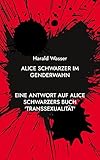 Alice Schwarzer im Genderwahn: Eine Antwort auf Alice Schwarzers Buch \'Transsexualität\'