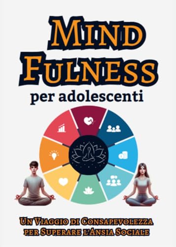 Mindfulness per Adolescenti: Un Viaggio di Consapevolezza per Superare l'Ansia Sociale