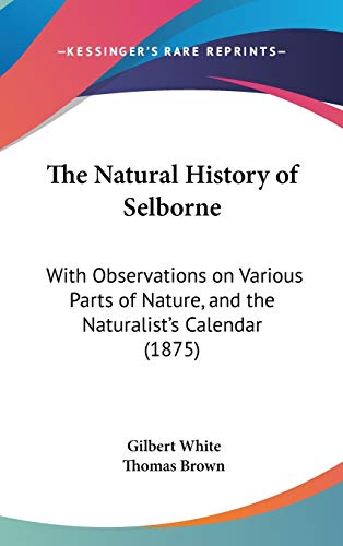 The Natural History of Selborne: With Observations on Various Parts of Nature, and the Naturalist's Calendar (1875)