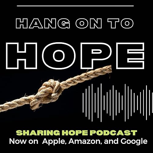 Sharing Hope Episode 10 - Hang on to Hope