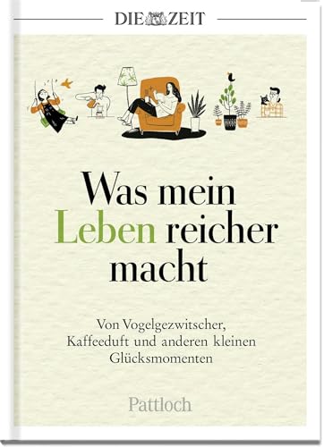 Was mein Leben reicher macht: Von Vogelgezwitscher, Kaffeeduft und anderen kleinen Glücksmomenten | Die besten Beiträge aus der ZEIT (Glücksmomente aus der ZEIT)