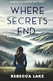 Where Secrets End: A Clean Romantic Suspense Novel (Deception In The Mountains Book 3)