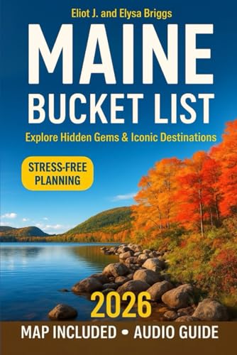 MAINE BUCKET LIST: Adventure Guide to 200+ Hidden Gems, Stunning Landscapes, and Offbeat Trails. Turn Your Travel Dreams into Reality & Create Unforgettable Memories (Includes Interactive Map)