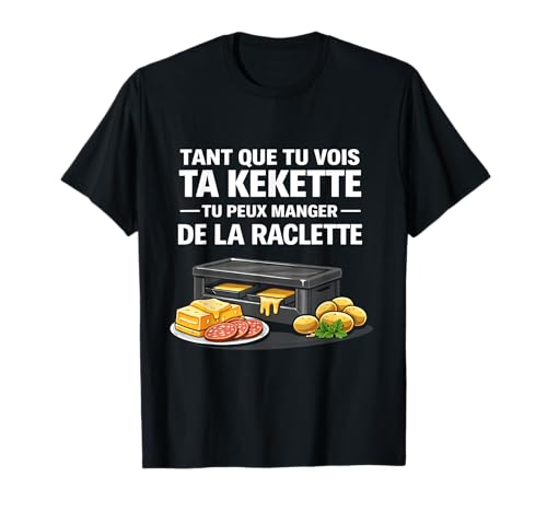 Tant Que tu Vois ta kekette tu Peux Manger de la raclette T-Shirt