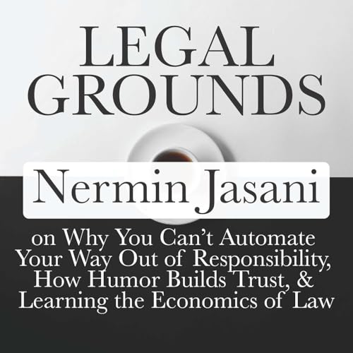 Legal Grounds | Nermin Jasani on Why You Can&rsquo;t Automate Your Way Out of Responsibility, How Humor Builds Trust, & Learning the Economics of Law