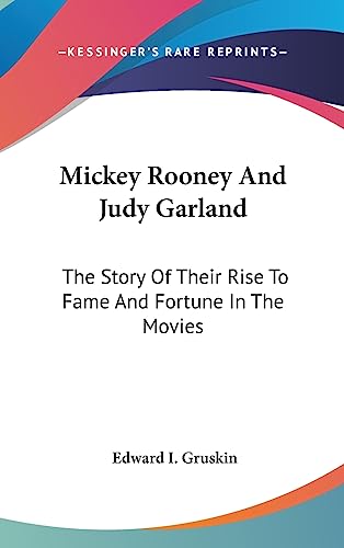 Mickey Rooney And Judy Garland: The Story Of Their Rise To Fame And Fortune In The Movies