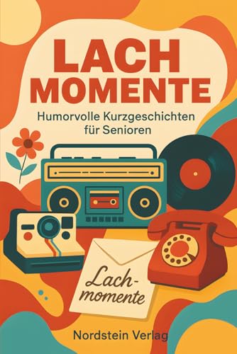 Lachmomente – Humorvolle Kurzgeschichten für Senioren | Vorlesebuch, nostalgische Geschichten & Geschenkidee für ältere Menschen