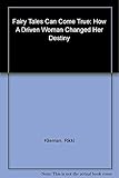 Fairy Tales Can Come True: How a Driven Woman Changed Her Destiny