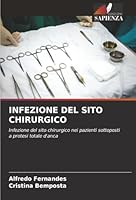 INFEZIONE DEL SITO CHIRURGICO: Infezione del sito chirurgico nei pazienti sottoposti a protesi totale d'anca (Italian Edition) 6203916005 Book Cover
