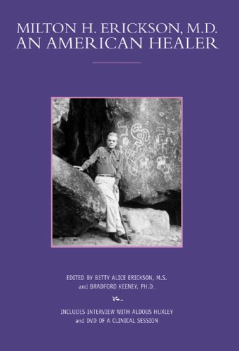 Milton H. Erickson, M.D.: An American Healer Milton H. Erickson, M.D.: An American Healer