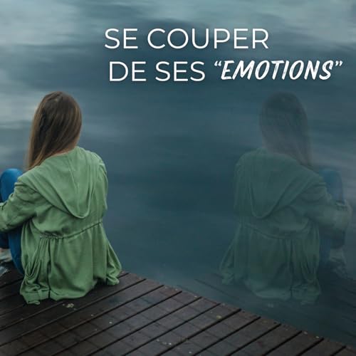 Se couper de ses &eacute;motions : un m&eacute;canisme de protection