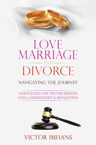 Love Marriage and Divorce: Navigating The Journey: Unraveling the Truths Behind Love, Commitment & Separation