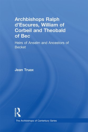 Archbishops Ralph d'Escures, William of Corbeil and Theobald of Bec: Heirs of Anselm and Ancestors of Becket (The Archbishops of Canterbury Series)