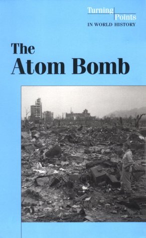 The Atom Bomb (Turning Points in World History) 0737702141 Book Cover
