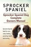 Sprocker Spaniel. Sprocker Spaniel Dog Complete Owners Manual. Sprocker Spaniel book for care, costs, feeding, grooming, health and training.