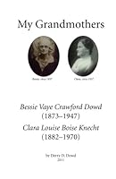 My Grandmothers: My Grandmothers: Bessie Vaye Crawford Dowd (1873–1947) and Clara Louise Boise Knecht (1882–1970) 1466419385 Book Cover