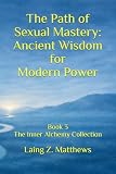 The Path of Sexual Mastery: Ancient Wisdom for Modern Power (The Inner Alchemy Collection)