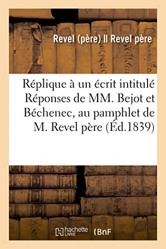 Réplique À Un Écrit Intitulé Réponses de MM. Bejot Et Béchenec, Au Pamphlet de M. Revel Père (French Edition)