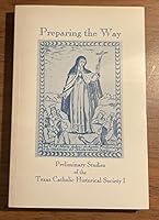 Preparing the Way: Preliminary Studies of the Texas Catholic Historical Society 1 0966096606 Book Cover