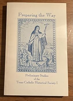Paperback Preparing the way: Preliminary studies of the Texas Catholic Historical Society I / Jesu´s F. de la Teja, general editor (Studies in Southwestern Catholic history) Book