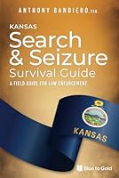 Kansas Search & Seizure Survival Guide: A Field Guide for Law Enforcement (Search & Seizure Survival Guides) B08SH89T2F Book Cover