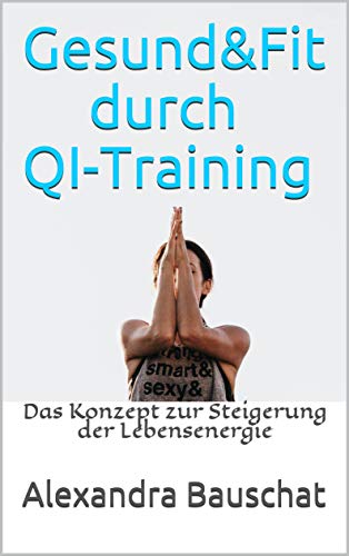 Gesund Fit Durch Qi Training Das Konzept Zur Steigerung Der Lebensenergie Ebook Bauschat Alexandra Bauschat Magali Bauschat Aristid Amazon De Kindle Shop
