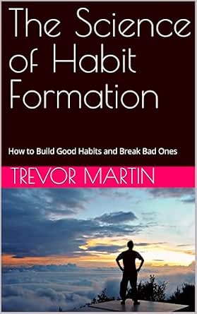 The Science of Habit Formation: How to Build Good Habits and Break Bad ...