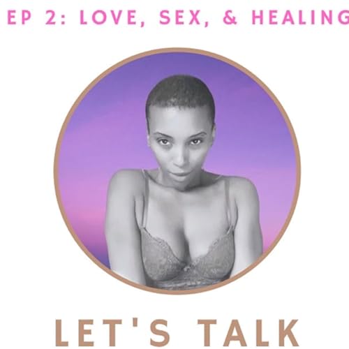 Ep. 002 Love, Sex, and Healing Part 1