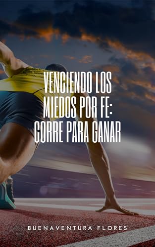 Venciendo los Miedos por Fe: Corre para Ganar (Spanish Edition)