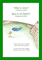 What is Love? A Flower asked C’est quoi L'Amour? Demanda une Fleur: An English and French Bilingual Children's Picture Book Series Volume 1 1515245012 Book Cover