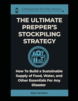 Paperback The Ultimate Prepper’s Stockpiling Strategy: How To Build a Sustainable Supply of Food, Water, and Other Essentials For Any Disaster (The Preparedness Post) Book