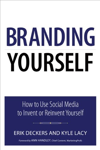 Branding Yourself: How to Use Social Media to Invent or Reinvent Yourself
