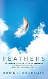 Feathers: 50 Things You Can Do in 50 Seconds or Less to Lighten Up and Set Yourself Free