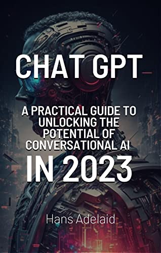 Chat GPT: A Practical Guide to Unlocking the Potential of ...