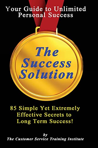 The Success Solution: 85 Ways That Bring Long Term Success (The Customer Service Training Institute)